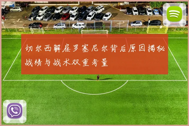切尔西解雇罗塞尼尔背后原因揭秘战绩与战术双重考量